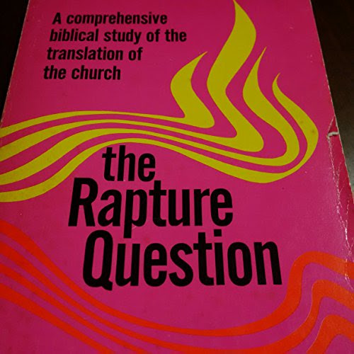 The Rapture Question, a Comprehensive Biblical Study of the Translation of the Church, by John F Walvoord