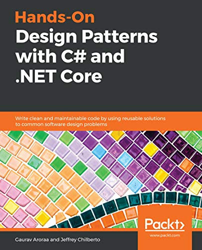 Hands-On Design Patterns with C# and .NET Core: Write clean and maintainable code by using reusable solutions to common software design problems
