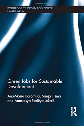Green Jobs for Sustainable Development (Routledge Studies in Ecological Economics), by Ana-Maria Boromisa, Sanja Tišma, Anastasya R Green Jobs for Sustainable Development (Routledge Studies in Ecological Economics), by Ana-Maria Boromisa, Sanja Tišma, Anastasya R