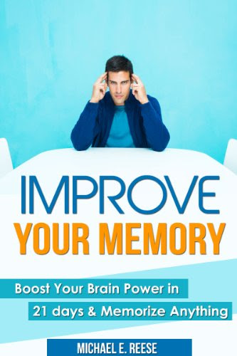 Improve Memory: Boost Your Brain Power in 21 Days & Memorize Anything, by Michael E. Reese