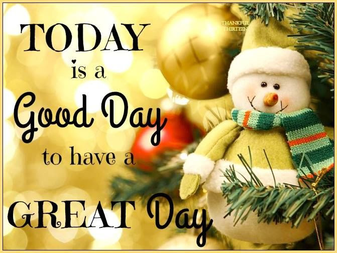 Today Is A Good Day To Have A Great Day Pictures, Photos ...