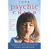 Your Psychic Child: How to Raise Intuitive and Spiritually Gifted Kids of All Ages