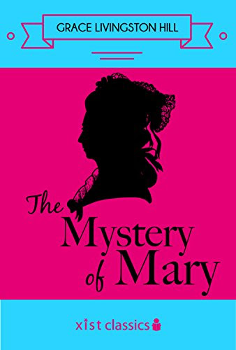 The Mystery of Mary (Xist Classics), by Grace Livingston Hill