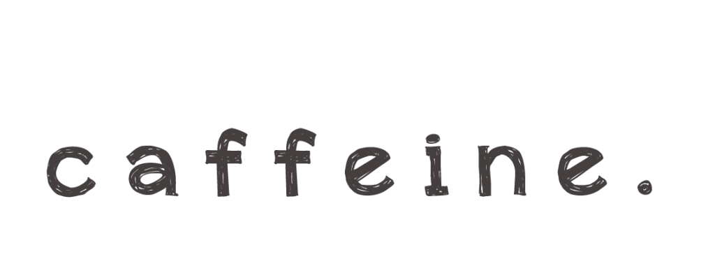 CAFFEINE~