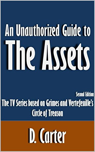 An Unauthorized Guide to The Assets: The TV Series based on Grimes and Vertefeuille's Circle of Treason [Article, Second Edition], by D. Carter