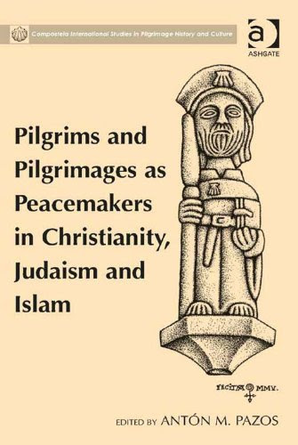 Pilgrims and Pilgrimages as Peacemakers in Christianity, Judaism and Islam (Compostela International Studies in Pilgrimage History and Cult
