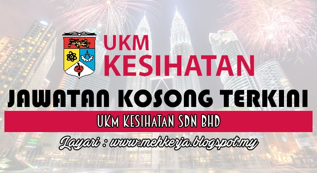 Jawatan Kosong Terkini 2016 di UKM Kesihatan Sdn. Bhd