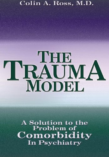 The Trauma Model: A Solution to the Problem of Comorbidity in Psychiatry, by Colin A.  Ross