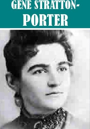 The Essential Gene Stratton-Porter Collection (10 books) [Illustrated]