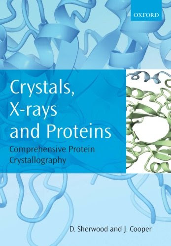 Crystals, X-rays and Proteins: Comprehensive Protein Crystallography, by Dennis Sherwood, Jon Cooper