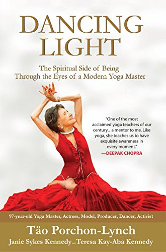 Dancing Light: The Spiritual Side of Being Through the Eyes of a Modern Yoga Master, by Tao Porchon-Lynch, Janie Sykes Kennedy, Teresa Kay