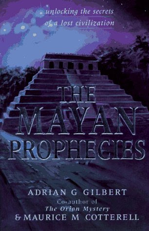 The Mayan Prophecies : Unlocking the Secrets of a Lost CivilizationBy Adrian Gilbert, Maurice Cotterell