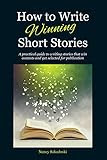 How to Write Winning Short Stories: A practical guide to writing stories that win contests and get selected for publication