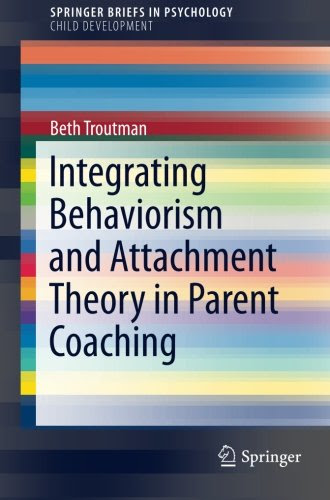 Integrating Behaviorism and Attachment Theory in Parent Coaching (SpringerBriefs in Psychology), by Beth Troutman
