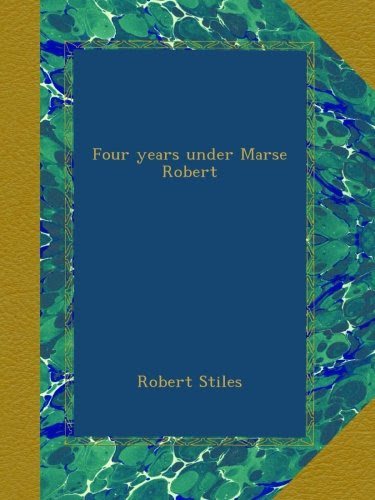 Four years under Marse Robert, by Robert Stiles