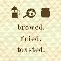 Brewed.Fried.Toasted