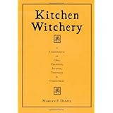 Kitchen Witchery:  A Compendium of Oils, Unguents, Incense, Tinctures, and Comestibles