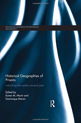 Historical Geographies of Prisons: Unlocking the Usable Carceral Past (Routledge Research in Historical Geography)