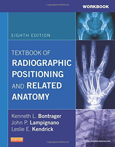 Workbook for Textbook of Radiographic Positioning and Related Anatomy, 8e, by Kenneth L. Bontrager MA  RT(R), John Lampignano MEd  RT(R) (