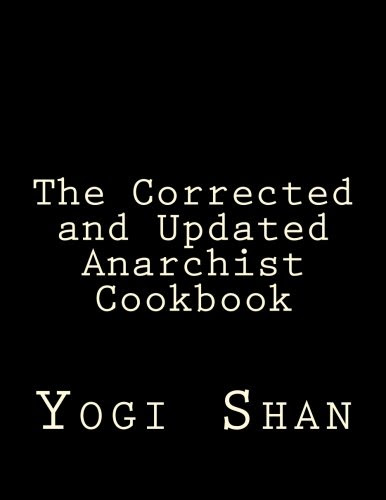The Corrected and Updated Anarchist Cookbook, by Yogi Shan