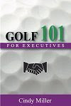 Golf 101 For Executives, by Cindy Miller