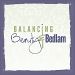 Balancing Beauty and Bedlam