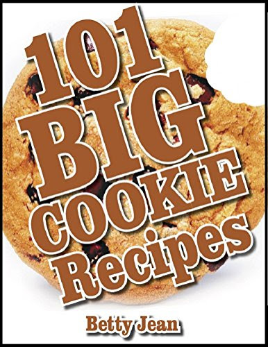 101 BIG COOKIE Recipe Cookbook Featuring Chocolate Chip Cookies, Sugar Cookies,Chrismas Cookies, Sugar Free Recipes, Sugar Free Vegan Cookies & More (Cookbooks), by BETTY JEAN