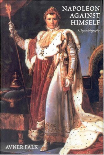Napoleon Against Himself: A Psychobiography
