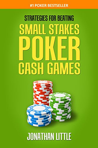 Strategies for Beating Small Stakes Poker Cash Games, by Jonathan Little