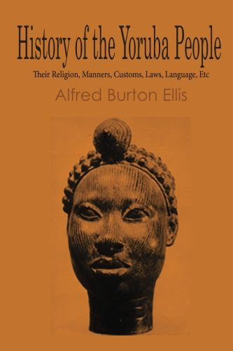 History of the Yoruba People: Their Religion, Manners, Customs, Laws, Language, EtcBy Alfred Burton Ellis