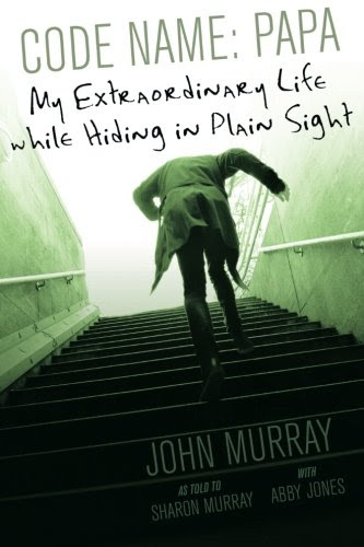 Code Name: Papa: My Extraordinary Life while Hiding in Plain Sight, by John Murray, Sharon Murray, Abby Jones