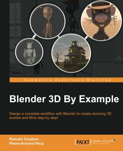 Blender 3D by Example, by Romain Caudron, Pierre-Armand Nicq Blender 3D by Example, by Romain Caudron, Pierre-Armand Nicq