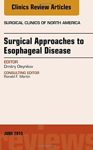 Surgical Approaches to Esophageal Disease, An Issue of Surgical Clinics, 1e (The Clinics: Surgery), by Dmitry Oleynikov MD  FACS