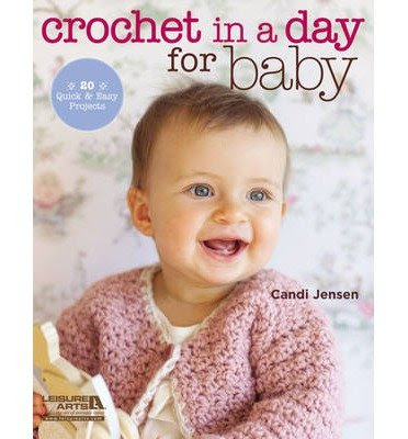 Crochet in a Day for Baby: 20 Quick & Easy Projects (Paperback) - Common, by , by (author) Candi Jensen