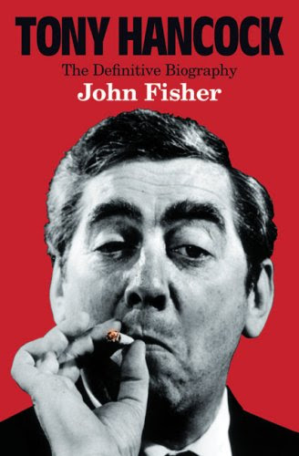 Tony Hancock: The Definitive Biography, by John Fisher Tony Hancock: The Definitive Biography, by John Fisher