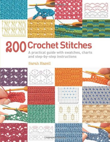 200 Crochet Stitches: A Practical Guide with Actual-size Swatches, Charts and Step-by-step Instructions, by Sarah Hazell