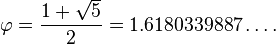 \varphi = \frac{1+\sqrt{5}}{2} = 1.6180339887\ldots.