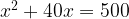 x^2+40x=500