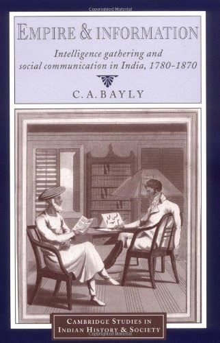 By C. A. Bayly - Empire and Information: Intelligence Gathering and Social Communication in India, 1780-1870: 1st (first) EditionBy C. A