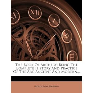 The Book of Archery: Being the Complete History and Practice of the 