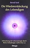 Die Wiederentdeckung des Lebendigen: Erforschung der Lebensenergie durch Reich, Schauberger, Lakhovsky u.a.