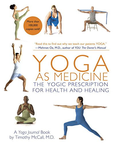 Yoga as Medicine: The Yogic Prescription for Health and Healing, by Yoga Journal, Timothy McCall
