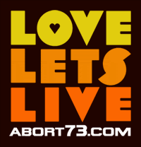 Love Lets Live | Abort73.com