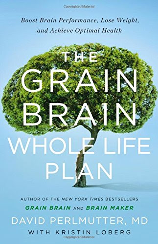 The Grain Brain Whole Life Plan: Boost Brain Performance, Lose Weight, and Achieve Optimal Health, by David Perlmutter MD, Kristin Loberg The Grain Brain Whole Life Plan: Boost Brain Performance, Lose Weight, and Achieve Optimal Health, by David Perlmutter MD, Kristin Loberg