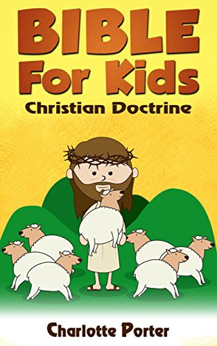 Religion : Christian Doctrine ( Bible for Kids book 4), by Charlotte Porter