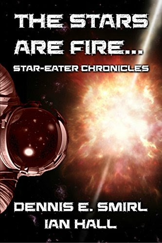 Star-Eater Chronicles 2. The Stars Are Fire..., by Dennis E. Smirl, Ian Hall