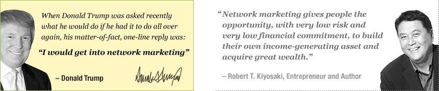 When Donald Trump was asked recently what he would do if he had it to do all over again, his matter-of-fact, one-line reply was:“I would get into network marketing” – Donald Trump