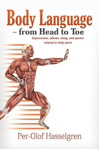 Body Language from Head to Toe: Expressions, idioms, slang, and quotes related to body parts, by Per-Olof Hasselgren