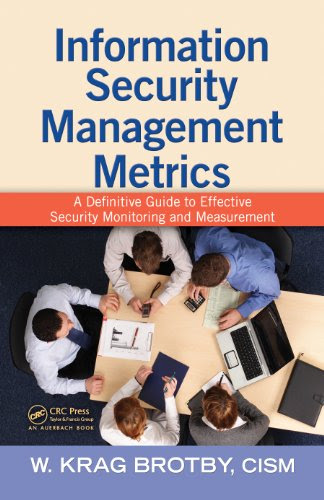 Information Security Management Metrics: A Definitive Guide to Effective Security Monitoring and Measurement, by W. Krag Brotby CISM