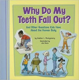 Why Do My Teeth Fall Out And Other Questions Kids Have About The Human Body By Heather L